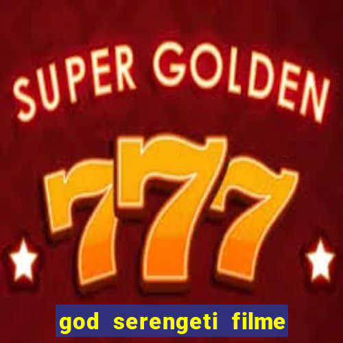 god serengeti filme completo dublado